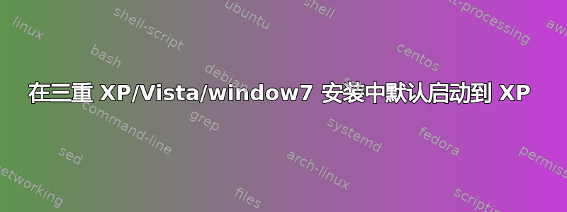 在三重 XP/Vista/window7 安装中默认启动到 XP