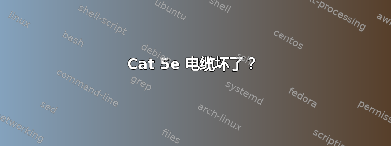 Cat 5e 电缆坏了？