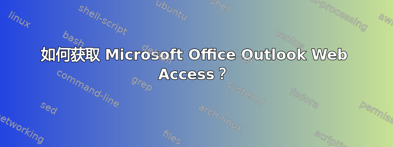 如何获取 Microsoft Office Outlook Web Access？