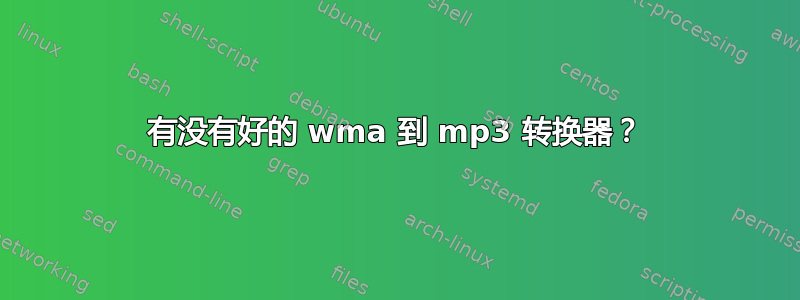 有没有好的 wma 到 mp3 转换器？