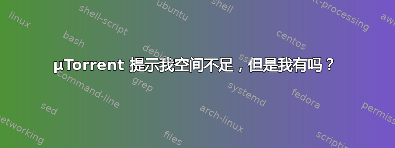 µTorrent 提示我空间不足，但是我有吗？