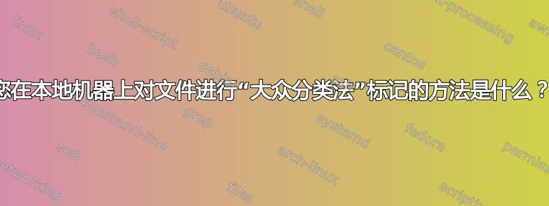 您在本地机器上对文件进行“大众分类法”标记的方法是什么？