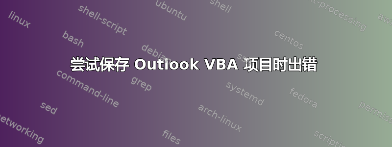 尝试保存 Outlook VBA 项目时出错