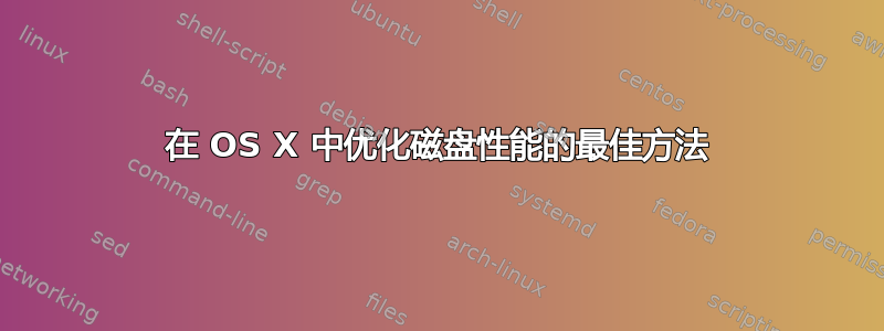 在 OS X 中优化磁盘性能的最佳方法