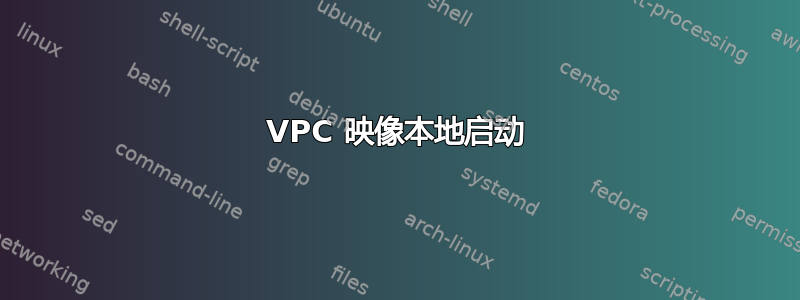 VPC 映像本地启动