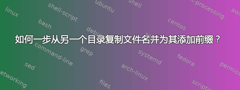 如何一步从另一个目录复制文件名并为其添加前缀？