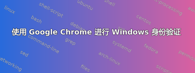 使用 Google Chrome 进行 Windows 身份验证