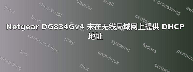 Netgear DG834Gv4 未在无线局域网上提供 DHCP 地址