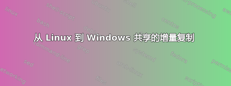 从 Linux 到 Windows 共享的增量复制