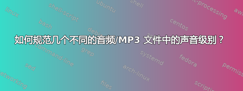 如何规范几个不同的音频/MP3 文件中的声音级别？