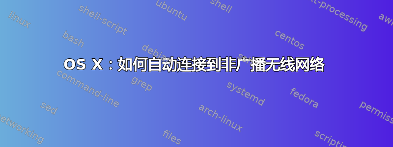 OS X：如何自动连接到非广播无线网络