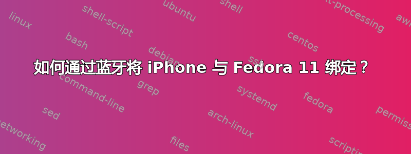 如何通过蓝牙将 iPhone 与 Fedora 11 绑定？