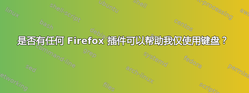 是否有任何 Firefox 插件可以帮助我仅使用键盘？