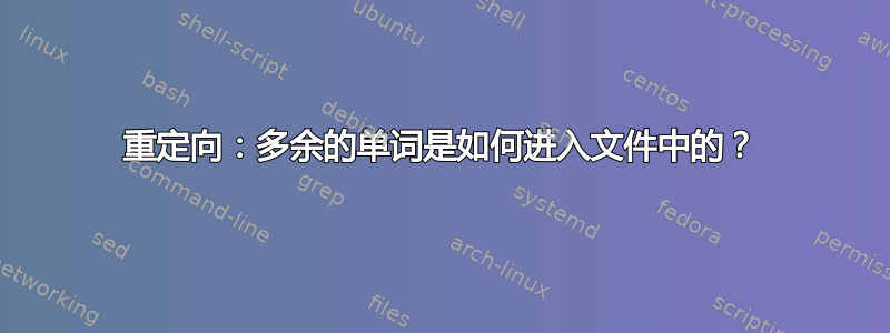 重定向：多余的单词是如何进入文件中的？