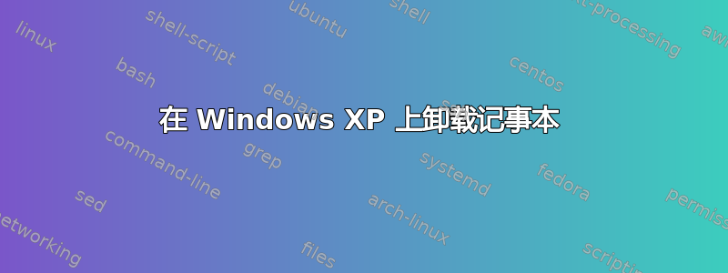 在 Windows XP 上卸载记事本