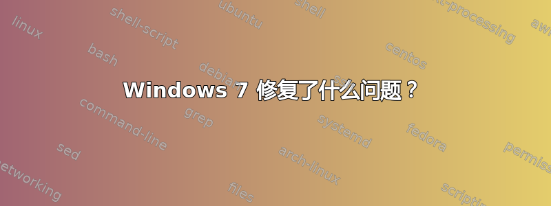 Windows 7 修复了什么问题？