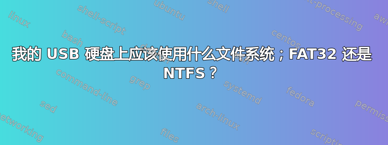 我的 USB 硬盘上应该使用什么文件系统；FAT32 还是 NTFS？