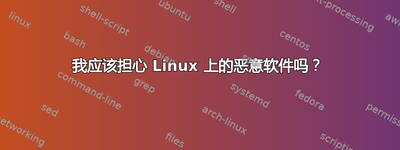 我应该担心 Linux 上的恶意软件吗？