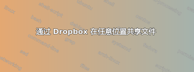 通过 Dropbox 在任意位置共享文件