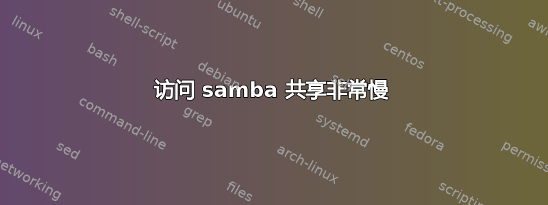 访问 samba 共享非常慢