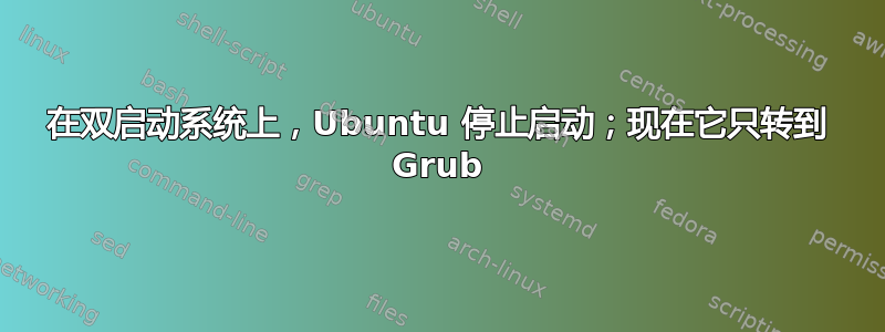 在双启动系统上，Ubuntu 停止启动；现在它只转到 Grub