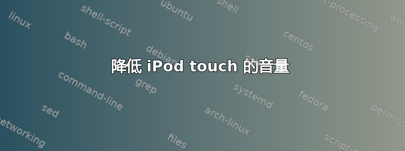 降低 iPod touch 的音量