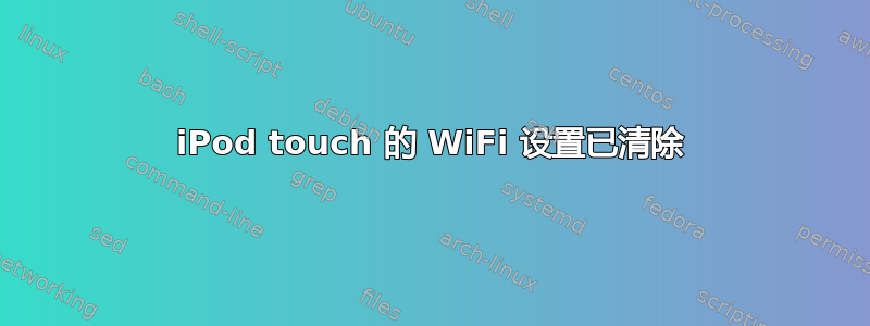 iPod touch 的 WiFi 设置已清除