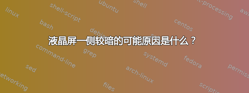 液晶屏一侧较暗的可能原因是什么？