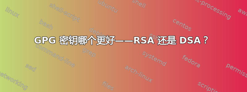 GPG 密钥哪个更好——RSA 还是 DSA？