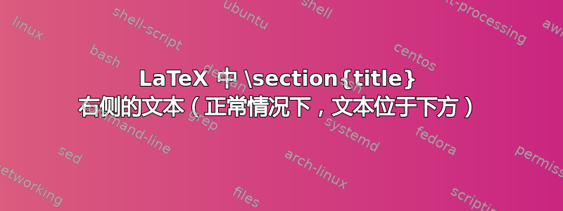 LaTeX 中 \section{title} 右侧的文本（正常情况下，文本位于下方）