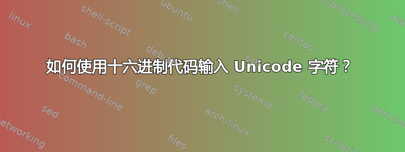 如何使用十六进制代码输入 Unicode 字符？