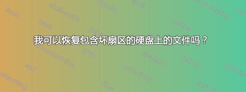 我可以恢复包含坏扇区的硬盘上的文件吗？