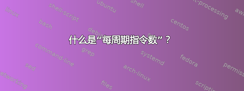 什么是“每周期指令数”？