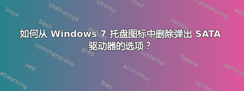 如何从 Windows 7 托盘图标中删除弹出 SATA 驱动器的选项？