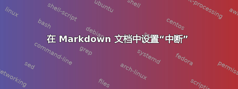 在 Markdown 文档中设置“中断”