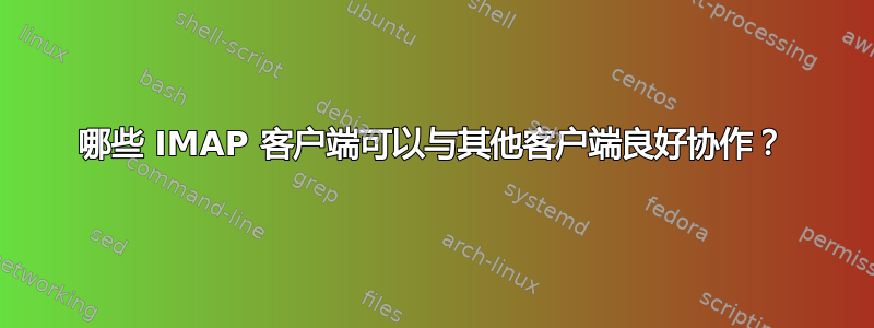 哪些 IMAP 客户端可以与其他客户端良好协作？