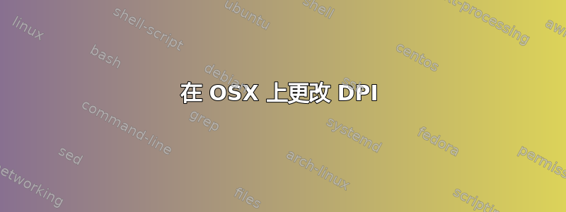 在 OSX 上更改 DPI