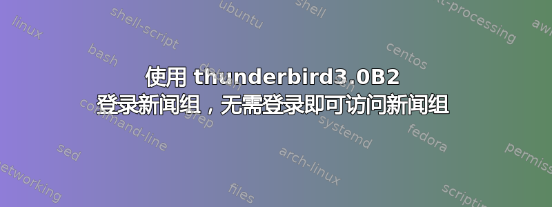 使用 thunderbird3.0B2 登录新闻组，无需登录即可访问新闻组