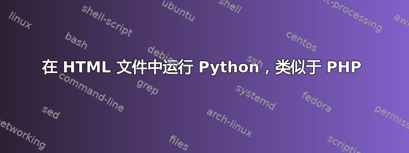 在 HTML 文件中运行 Python，类似于 PHP