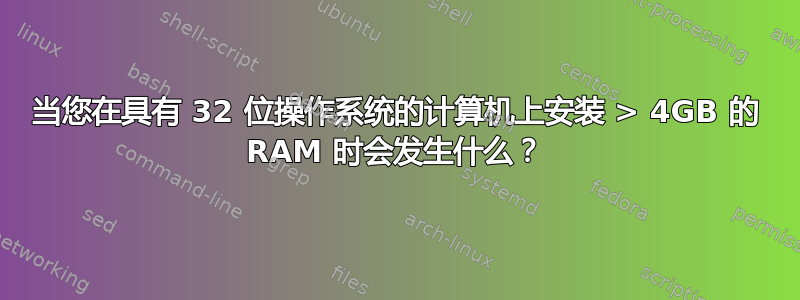 当您在具有 32 位操作系统的计算机上安装 > 4GB 的 RAM 时会发生什么？