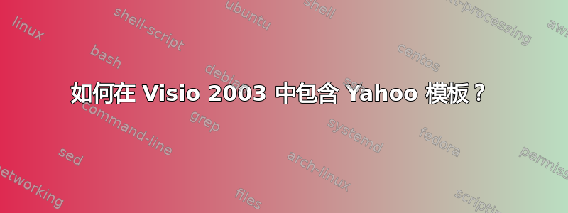 如何在 Visio 2003 中包含 Yahoo 模板？