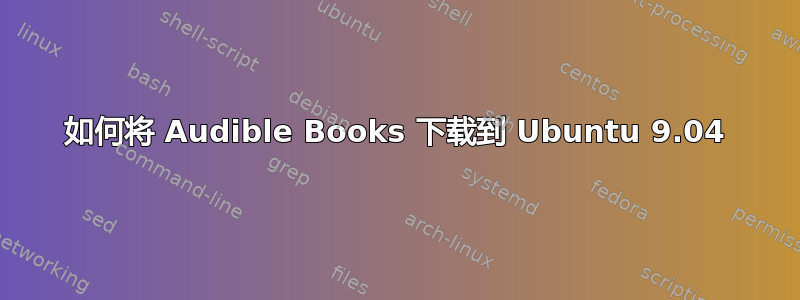 如何将 Audible Books 下载到 Ubuntu 9.04