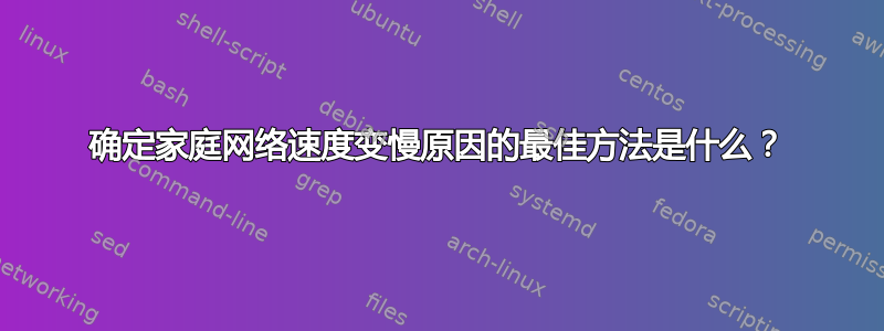 确定家庭网络速度变慢原因的最佳方法是什么？