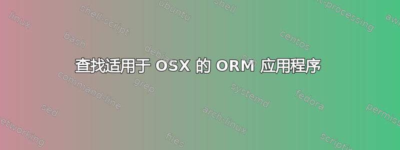 查找适用于 OSX 的 ORM 应用程序