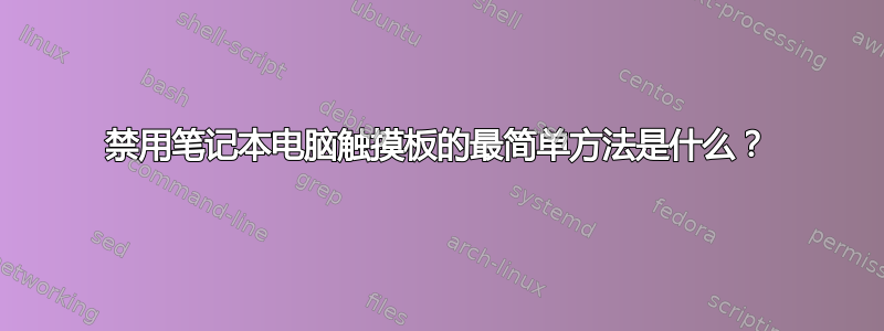 禁用笔记本电脑触摸板的最简单方法是什么？