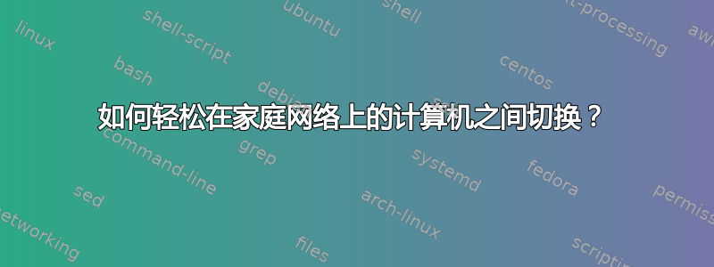 如何轻松在家庭网络上的计算机之间切换？