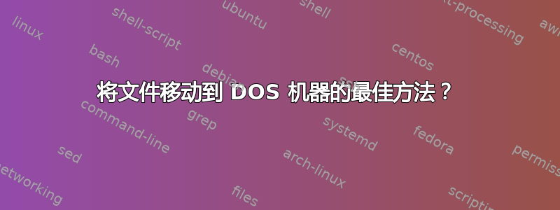 将文件移动到 DOS 机器的最佳方法？