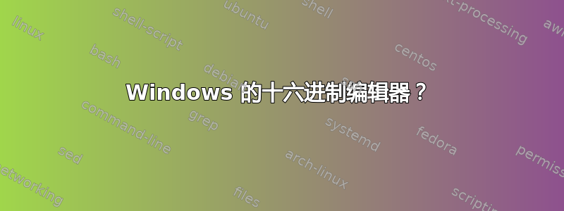 Windows 的十六进制编辑器？