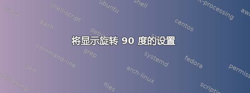 将显示旋转 90 度的设置