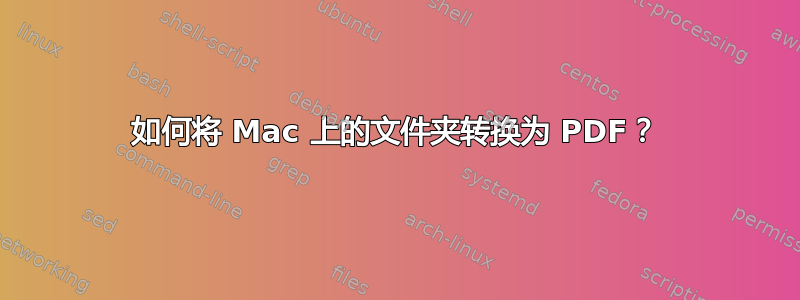 如何将 Mac 上的文件夹转换为 PDF？